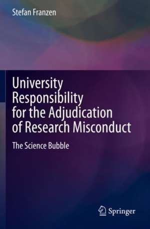 University Responsibility for the Adjudication of Research Misconduct: The Science Bubble de Stefan Franzen