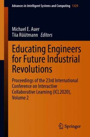 Educating Engineers for Future Industrial Revolutions: Proceedings of the 23rd International Conference on Interactive Collaborative Learning (ICL2020), Volume 2 de Michael E. Auer