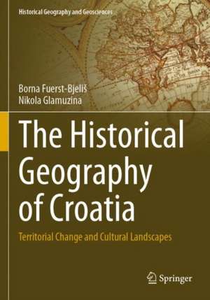 The Historical Geography of Croatia: Territorial Change and Cultural Landscapes de Borna Fuerst-Bjeliš