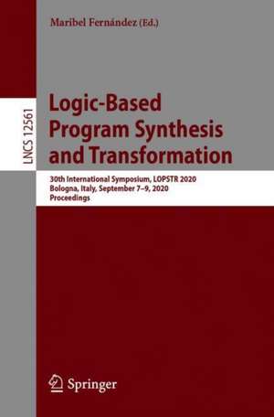 Logic-Based Program Synthesis and Transformation: 30th International Symposium, LOPSTR 2020, Bologna, Italy, September 7–9, 2020, Proceedings de Maribel Fernández