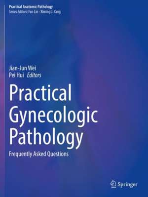 Practical Gynecologic Pathology: Frequently Asked Questions de Jian-Jun Wei