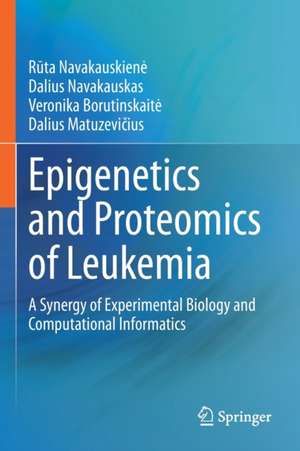 Epigenetics and Proteomics of Leukemia: A Synergy of Experimental Biology and Computational Informatics de R¯uta Navakauskien˙e