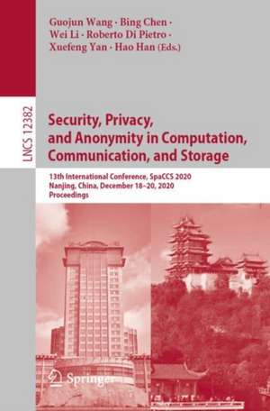 Security, Privacy, and Anonymity in Computation, Communication, and Storage: 13th International Conference, SpaCCS 2020, Nanjing, China, December 18-20, 2020, Proceedings de Guojun Wang