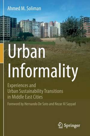 Urban Informality: Experiences and Urban Sustainability Transitions in Middle East Cities de Ahmed M. Soliman