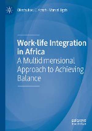 Work-life Integration in Africa: A Multidimensional Approach to Achieving Balance de Okechukwu E. Amah