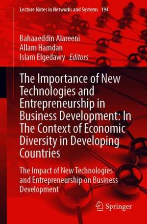 The Importance of New Technologies and Entrepreneurship in Business Development: In The Context of Economic Diversity in Developing Countries: The Impact of New Technologies and Entrepreneurship on Business Development de Bahaaeddin Alareeni