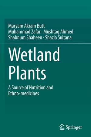 Wetland Plants: A Source of Nutrition and Ethno-medicines de Maryam Akram Butt