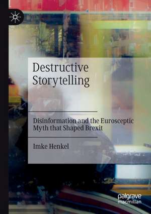 Destructive Storytelling: Disinformation and the Eurosceptic Myth that Shaped Brexit de Imke Henkel