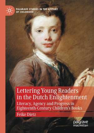 Lettering Young Readers in the Dutch Enlightenment: Literacy, Agency and Progress in Eighteenth-Century Children’s Books de Feike Dietz