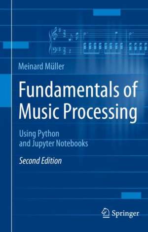 Fundamentals of Music Processing: Using Python and Jupyter Notebooks de Meinard Müller