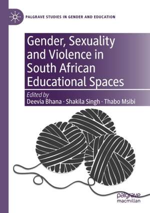 Gender, Sexuality and Violence in South African Educational Spaces de Deevia Bhana