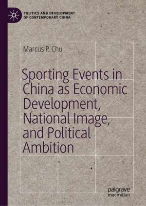 Sporting Events in China as Economic Development, National Image, and Political Ambition de Marcus P. Chu