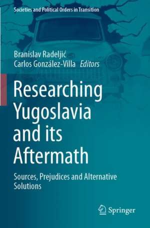 Researching Yugoslavia and its Aftermath: Sources, Prejudices and Alternative Solutions de Branislav Radeljić