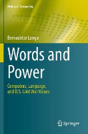 Words and Power: Computers, Language, and U.S. Cold War Values de Bernadette Longo