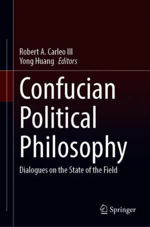 Confucian Political Philosophy: Dialogues on the State of the Field de Robert A. Carleo III