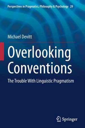 Overlooking Conventions: The Trouble With Linguistic Pragmatism de Michael Devitt