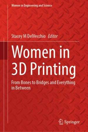 Women in 3D Printing: From Bones to Bridges and Everything in Between de Stacey M DelVecchio