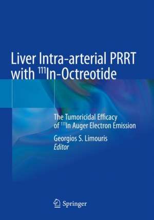 Liver Intra-arterial PRRT with 111In-Octreotide: The Tumoricidal Efficacy of 111In Auger Electron Emission de Georgios S. Limouris