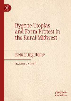 Bygone Utopias and Farm Protest in the Rural Midwest: Returning Home de Daniel Jaster