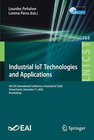 Industrial IoT Technologies and Applications: 4th EAI International Conference, Industrial IoT 2020, Virtual Event, December 11, 2020, Proceedings de Lourdes Peñalver