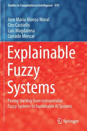 Explainable Fuzzy Systems: Paving the Way from Interpretable Fuzzy Systems to Explainable AI Systems de Jose Maria Alonso Moral