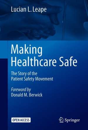 Making Healthcare Safe: The Story of the Patient Safety Movement de Lucian L. Leape