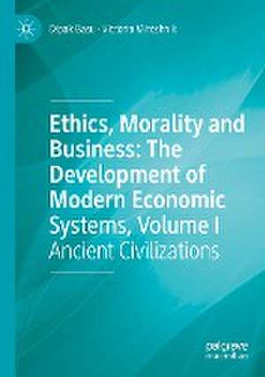 Ethics, Morality and Business: The Development of Modern Economic Systems, Volume I: Ancient Civilizations de Dipak Basu