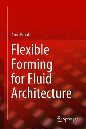 Flexible Forming for Fluid Architecture de Arno Pronk