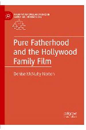 Pure Fatherhood and the Hollywood Family Film de Denise McNulty Norton