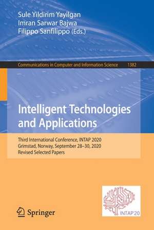 Intelligent Technologies and Applications: Third International Conference, INTAP 2020, Gjøvik, Norway, September 28–30, 2020, Revised Selected Papers de Sule Yildirim Yayilgan