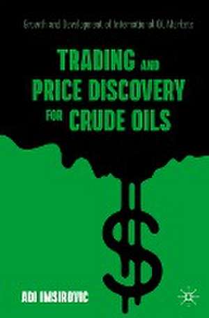 Trading and Price Discovery for Crude Oils: Growth and Development of International Oil Markets de Adi Imsirovic