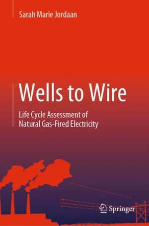 Wells to Wire: Life Cycle Assessment of Natural Gas-Fired Electricity de Sarah Marie Jordaan