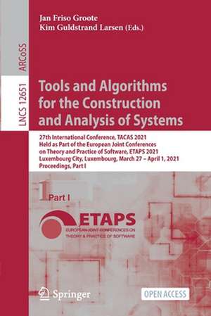 Tools and Algorithms for the Construction and Analysis of Systems: 27th International Conference, TACAS 2021, Held as Part of the European Joint Conferences on Theory and Practice of Software, ETAPS 2021, Luxembourg City, Luxembourg, March 27 – April 1, 2021, Proceedings, Part I de Jan Friso Groote