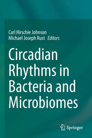 Circadian Rhythms in Bacteria and Microbiomes de Carl Hirschie Johnson