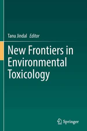 New Frontiers in Environmental Toxicology de Tanu Jindal