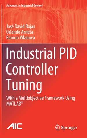 Industrial PID Controller Tuning: With a Multiobjective Framework Using MATLAB® de José David Rojas