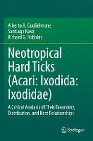 Neotropical Hard Ticks (Acari: Ixodida: Ixodidae): A Critical Analysis of Their Taxonomy, Distribution, and Host Relationships de Alberto A. Guglielmone