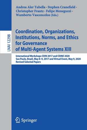 Coordination, Organizations, Institutions, Norms, and Ethics for Governance of Multi-Agent Systems XIII: International Workshops COIN 2017 and COINE 2020, Sao Paulo, Brazil, May 8-9, 2017 and Virtual Event, May 9, 2020, Revised Selected Papers de Andrea Aler Tubella