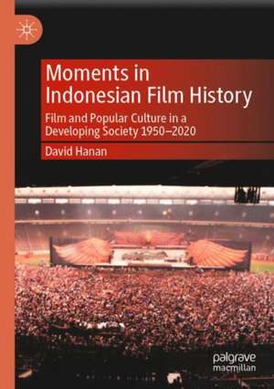 Moments in Indonesian Film History: Film and Popular Culture in a Developing Society 1950–2020 de David Hanan