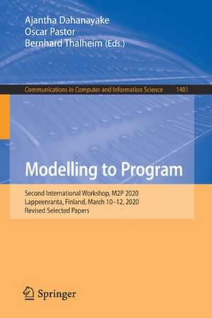 Modelling to Program: Second International Workshop, M2P 2020, Lappeenranta, Finland, March 10–12, 2020, Revised Selected Papers de Ajantha Dahanayake