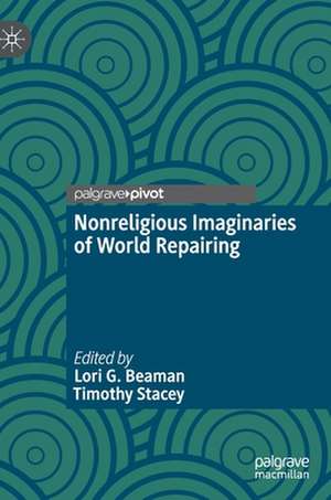 Nonreligious Imaginaries of World Repairing de Lori G. Beaman