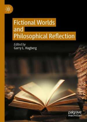 Fictional Worlds and Philosophical Reflection de Garry Hagberg