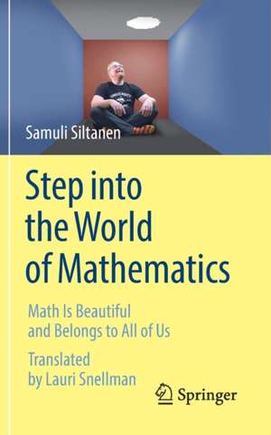 Step into the World of Mathematics: Math Is Beautiful and Belongs to All of Us de Samuli Siltanen