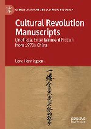 Cultural Revolution Manuscripts: Unofficial Entertainment Fiction from 1970s China de Lena Henningsen