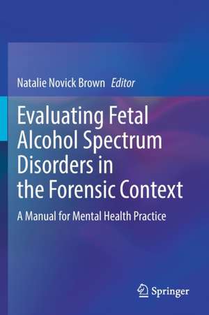 Evaluating Fetal Alcohol Spectrum Disorders in the Forensic Context: A Manual for Mental Health Practice de Natalie Novick Brown