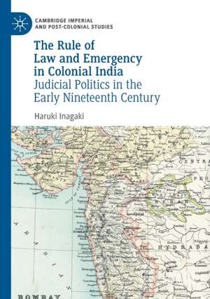 The Rule of Law and Emergency in Colonial India: Judicial Politics in the Early Nineteenth Century de Haruki Inagaki