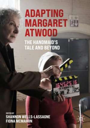 Adapting Margaret Atwood: The Handmaid's Tale and Beyond de Shannon Wells-Lassagne