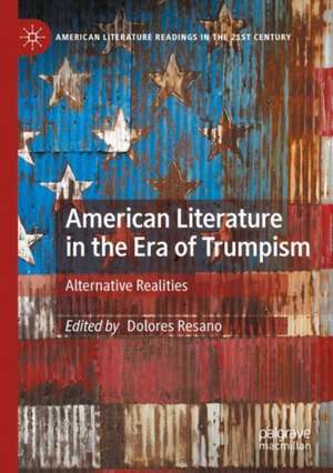 American Literature in the Era of Trumpism: Alternative Realities de Dolores Resano