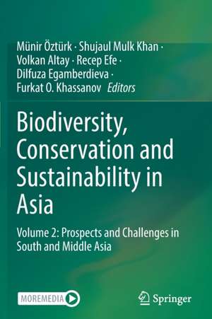 Biodiversity, Conservation and Sustainability in Asia: Volume 2: Prospects and Challenges in South and Middle Asia de Münir Öztürk