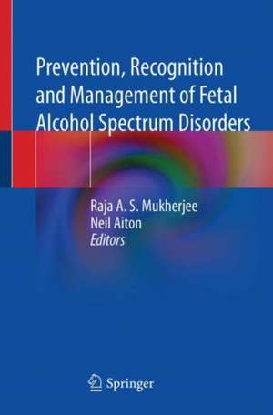 Prevention, Recognition and Management of Fetal Alcohol Spectrum Disorders de Raja A. S. Mukherjee